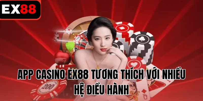 App casino EX88 tương thích với nhiều hệ điều hành