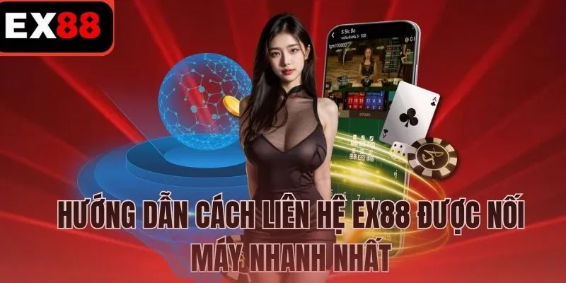 Hướng dẫn cách liên hệ EX88 được nối máy nhanh nhất