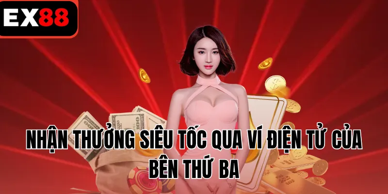 Nhận thưởng siêu tốc qua ví điện tử của bên thứ ba