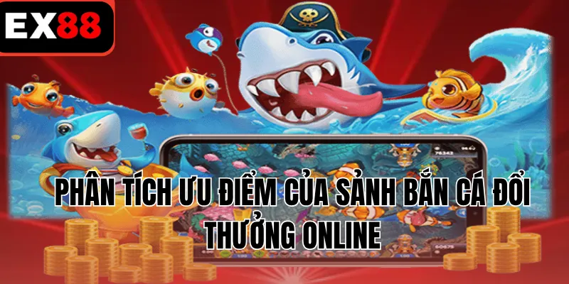 Phân tích ưu điểm của sảnh bắn cá đổi thưởng online