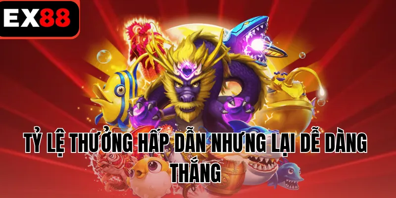 Tỷ lệ thưởng hấp dẫn nhưng lại dễ dàng thắng