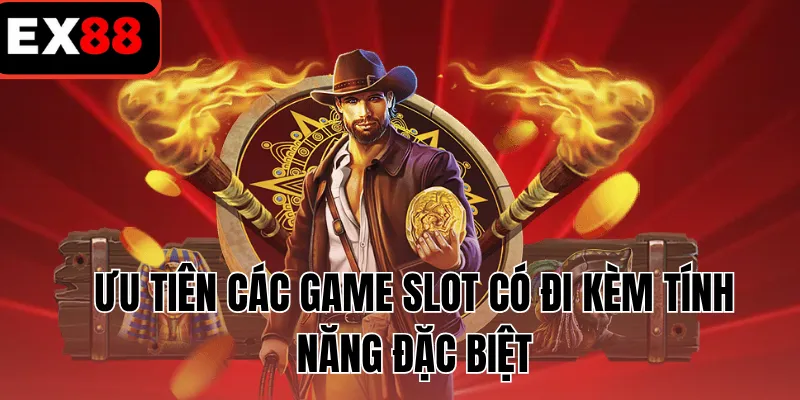 Ưu tiên các game slot có đi kèm tính năng đặc biệt